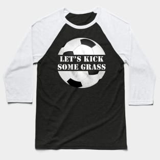 Let's kick some grass Baseball T-Shirt